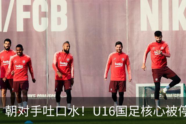 朝对手吐口水！U16国足核心被停赛3场 已做内部检查 董路批评