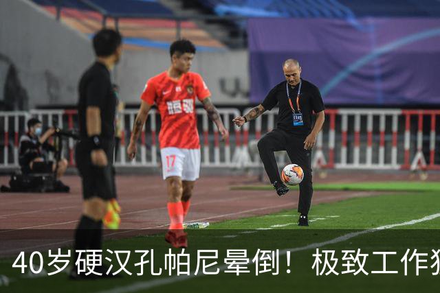40岁硬汉孔帕尼晕倒！极致工作狂：长期熬夜睡眠少 拜仁强制他休息